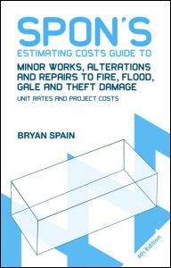 Spon's Estimating Costs Guide to Minor Works, Alterations and Repairs to Fire, Flood, Gale and Theft Damage: Unit Rates and Project Costs, Fourth Edition