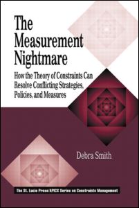 The measurement nightmare : how the theory of constraints can resolve conflicting strategies, policies, and measures