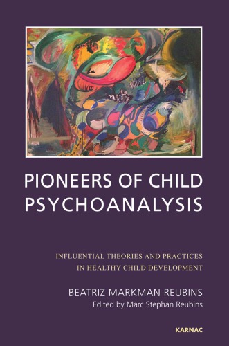 Pioneers of Child Psychoanalysis : Influential Theories and Practices in Healthy Child Development