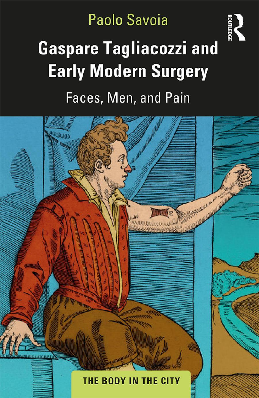 Gaspare Tagliacozzi and early modern surgery : faces, men, and pain