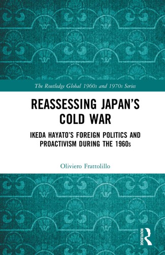 Reassessing Japan's Cold War : Ikeda Hayato's foreign politics and proactivism during the 1960s