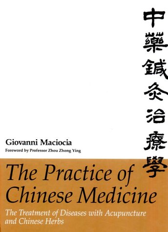 The Practice of Chinese Medicine: The Treatment of Diseases with Acupuncture and Chinese Herbs
