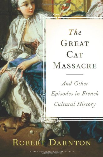 The Great Cat Massacre and Other Episodes in French Cultural History