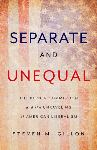 Separate and unequal : the Kerner Commission and the unraveling of American liberalism