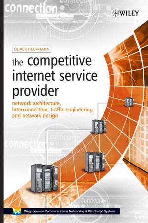 The competitive internet service provider : network architecture, interconnection, traffic, engineering and network design