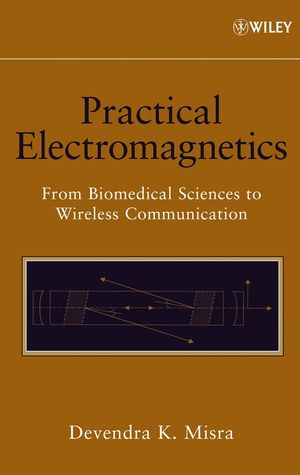 Practical Electromagnetics From Biomedical Sciences to Wireless Communication