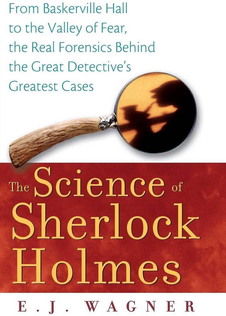 The Science of Sherlock Holmes: From Baskerville Hall to the Valley of Fear, the Real Forensics Behind the Great Detective's Greatest Cases