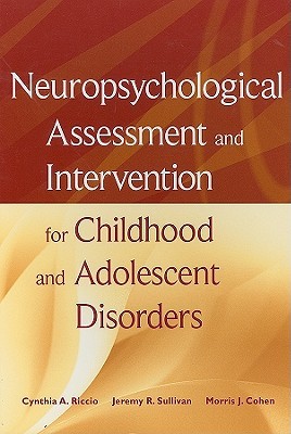 Neuropsychological Assessment and Intervention for Childhood and Adolescent Disorders