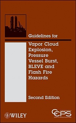 Guidelines for Evaluating the Characteristics of Vapor Cloud Explosions, Flash Fires, and BLEVEs