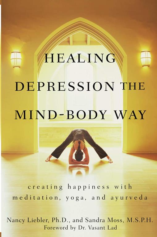 Healing Depression the Mind-Body Way: Creating Happiness with Meditation, Yoga, and Ayurveda