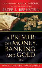 A Primer on Money, Banking, and Gold (Peter L. Bernstein's Finance Classics)