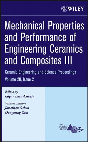 Mechanical Properties and Performance of Engineering Ceramics and Composites III : a collection of papers presented at the 31st International Conference on Advanced Ceramics and Composites, January 21-26, 2007, Daytona Beach, Florida.