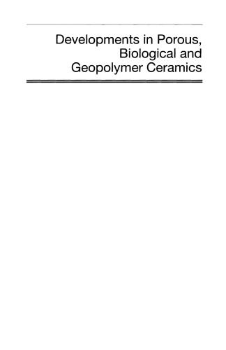 Developments in porous, biological and geopolymer ceramics : a collection of papers presented at the 31st International Conference on Advanced Ceramics and Composites, January 21-21, 2007, Daytona Beach, Florida