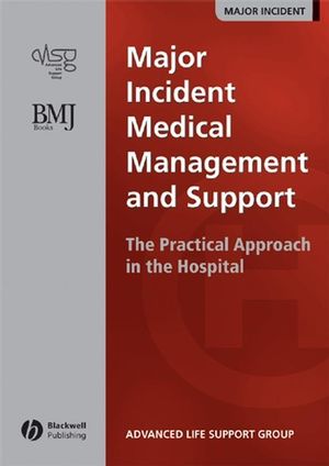 Major incident medical management and support : the practical approach in the hospital