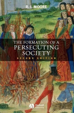 The formation of a persecuting society : authority and deviance in Western Europe, 950-1250