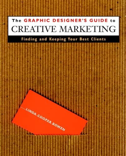 The Graphic Designer's Guide to Creative Marketing: Finding &amp; Keeping Your Best Clients