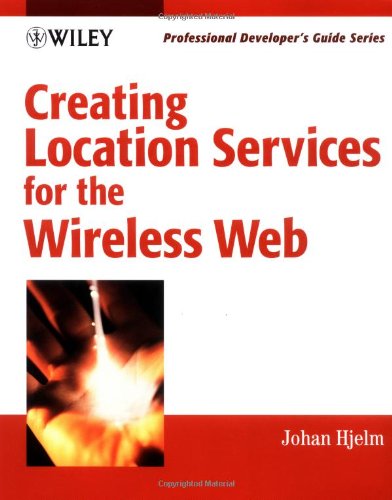 Creating Location Services For The Wireless Web Professional Developer's Guide
