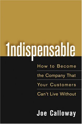 Indispensable How To Become The Company That Your Customers Can't Live Without