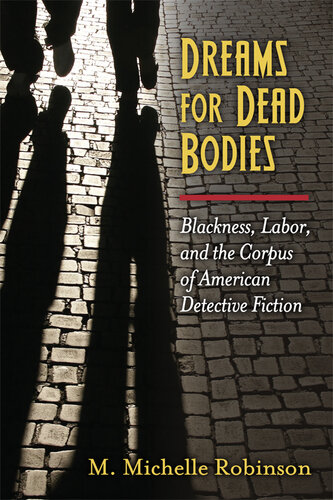 Dreams for dead bodies : blackness, labor, and the corpus of American detective fiction