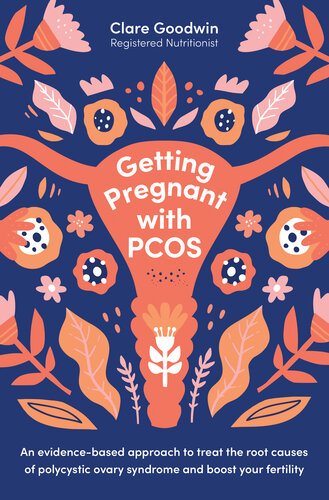 Getting pregnant with PCOS : an evidence-based approach to treat the root causes of polycystic ovary syndrome and boost your fertility