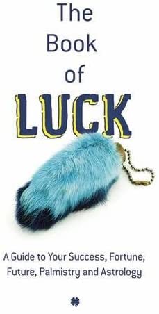 The Book of Luck: A Guide to Success, Fortune, Palmistry and Astrology