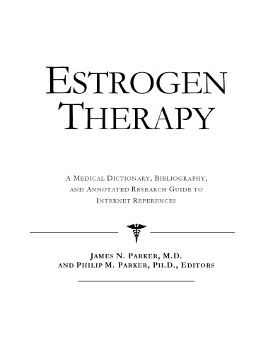 Estrogen therapy : a medical dictionary, bibliography, and annotated research guide to Internet references