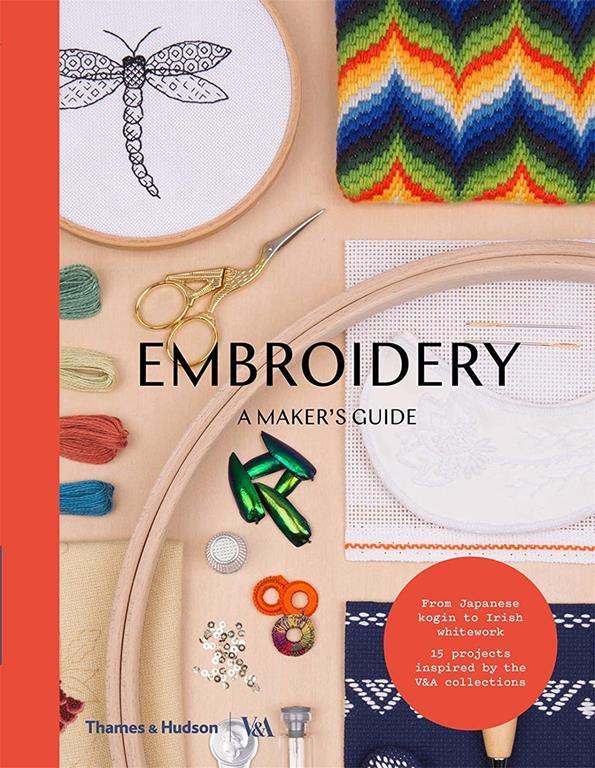 Embroidery: A Maker's Guide: A Maker's Guide