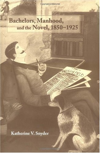 Bachelors, manhood, and the novel, 1850-1925