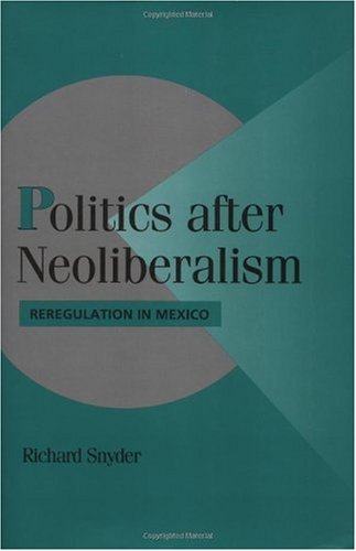 Politics after neoliberalism : reregulation in Mexico