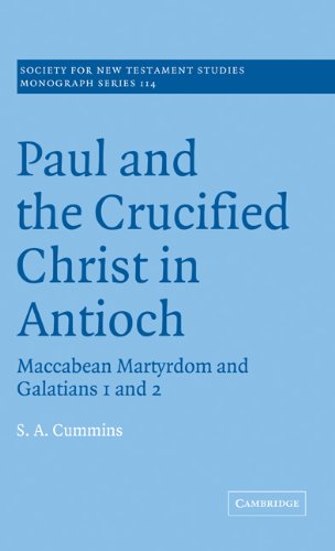 Paul and the crucified Christ in Antioch : Maccabean martyrdom and Galatians 1 and 2