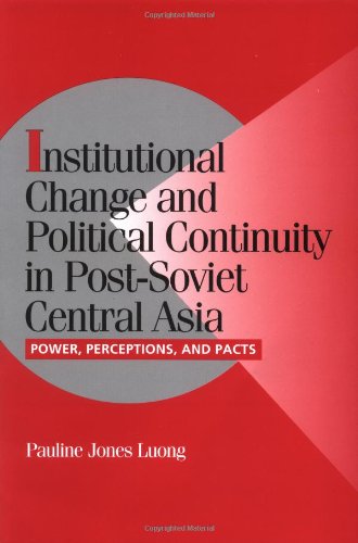 Institutional change and political continuity in Post-Soviet Central Asia : power, perceptions, and pacts