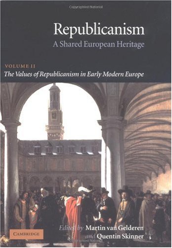 Republicanism : a shared European heritage. Volume II, The values of republicanism in early modern Europe