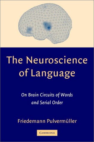 The Neuroscience of Language : On Brain Circuits of Words and Serial Order.