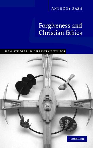 Forgiveness and Christian Ethics. New Studies in Christian Ethics, Volume 29.