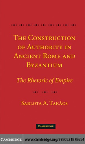 The construction of authority in ancient Rome and Byzantium : the rhetoric of empire