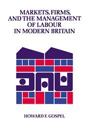 Markets, Firms and the Management of Labour in Modern Britain