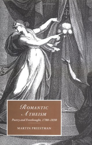 Romantic Atheism: Poetry and Freethought, 1780&ndash;1830 (Cambridge Studies in Romanticism, Series Number 37)