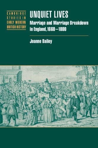 Unquiet Lives: Marriage and Marriage Breakdown in England, 1660&ndash;1800 (Cambridge Studies in Early Modern British History)