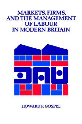 Markets, Firms and the Management of Labour in Modern Britain