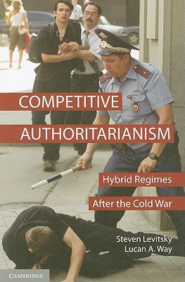 Competitive Authoritarianism: Hybrid Regimes after the Cold War (Problems of International Politics)