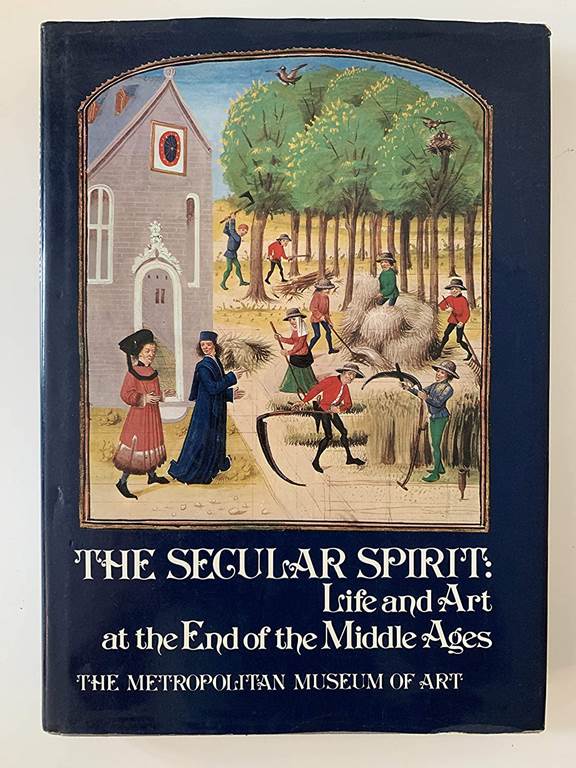 The secular spirit: life and art at the end of the Middle Ages (A Dutton visual book)