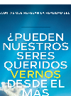 ¿Pueden nuestros seres queridos vernos desde el más allá?