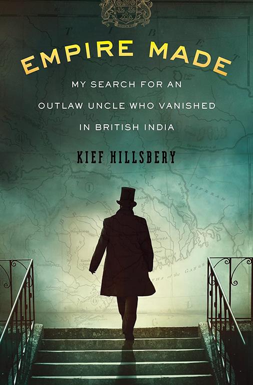 Empire Made: My Search for an Outlaw Uncle Who Vanished in British India