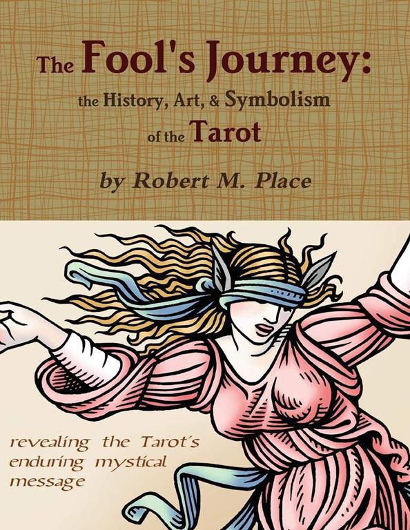 The Fool's Journey: the History, Art, &amp; Symbolism of the Tarot