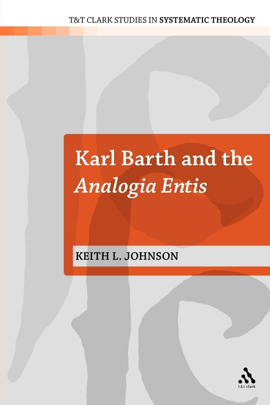 Karl Barth and the Analogia Entis (T&amp;T Clark Studies in Systematic Theology, 6)