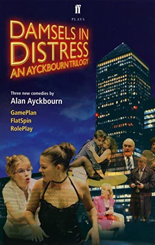 Damsels in Distress: An Ayckbourn Trilogy: Game Plan, Flat Spin, Role Play