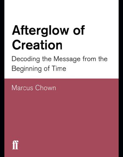 Afterglow of creation : decoding the message from the beginning of time