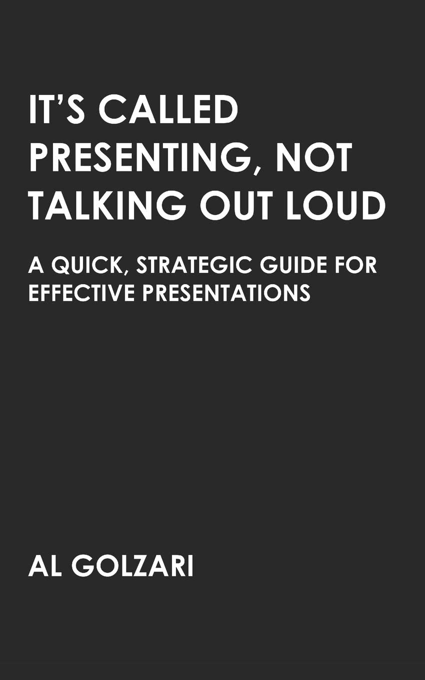 It&rsquo;s Called Presenting, Not Talking Out Loud: A Quick, Strategic Guide for Effective Presentations (Speaking and Writing)