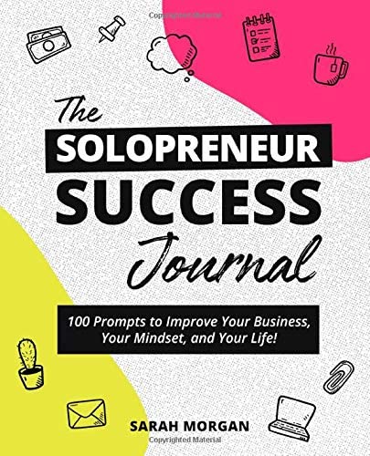 The Solopreneur Success Journal: 100 Prompts to Improve Your Business, Your Mindset, and Your Life!