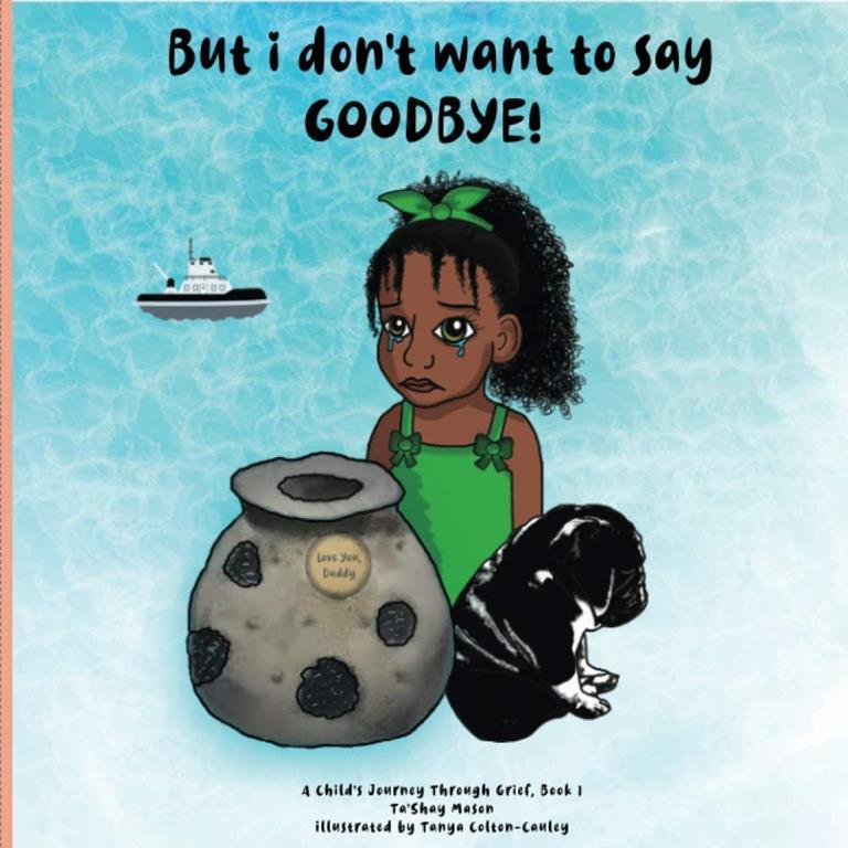 But i don't want to say GOODBYE! (A Child's Journey Through Grief)